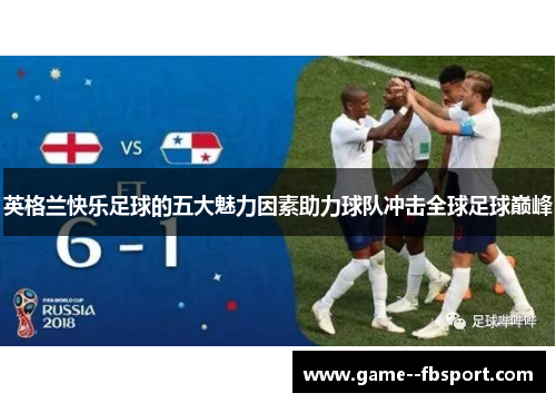 英格兰快乐足球的五大魅力因素助力球队冲击全球足球巅峰