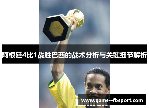 阿根廷4比1战胜巴西的战术分析与关键细节解析